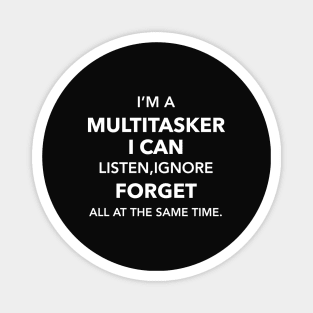 I'am multitasker i can listen ifnore and forget all at the same time Magnet